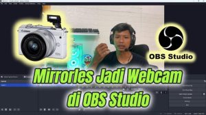 Cara Setup Obs Studio Dengan Kamera Mirrorless Tanpa Capture Card Panduan Lengkap